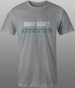 2025 Danny Bowes Maximum Chat Tee